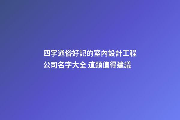 四字通俗好記的室內設計工程公司名字大全 這類值得建議